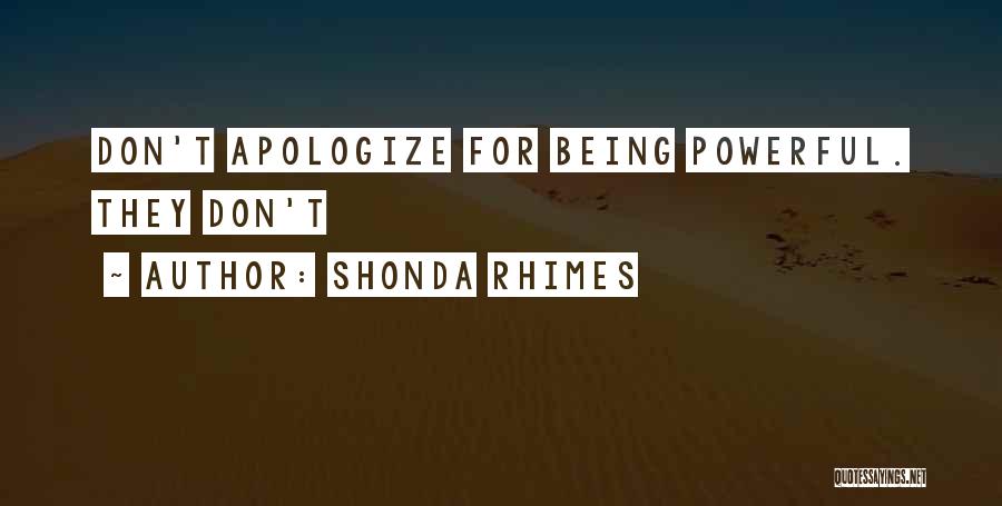 Shonda Rhimes Quotes: Don't Apologize For Being Powerful. They Don't