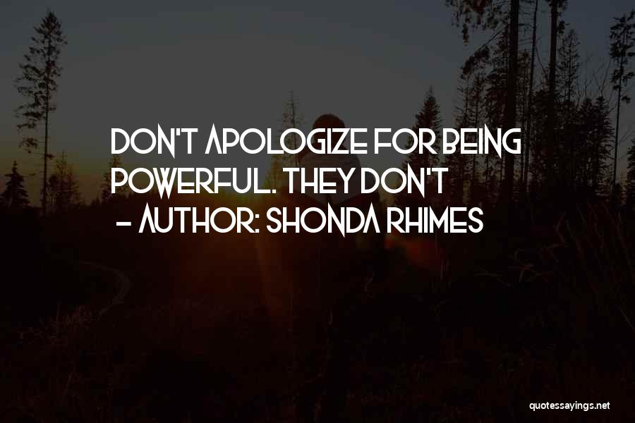 Shonda Rhimes Quotes: Don't Apologize For Being Powerful. They Don't