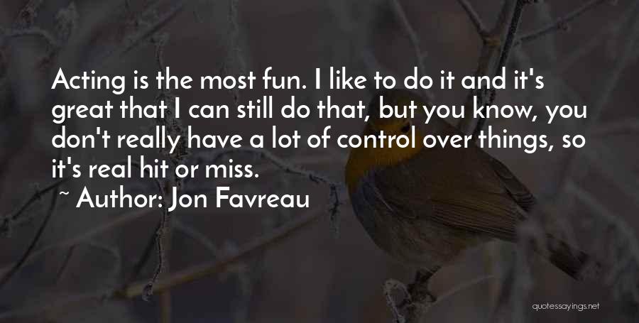 Jon Favreau Quotes: Acting Is The Most Fun. I Like To Do It And It's Great That I Can Still Do That, But