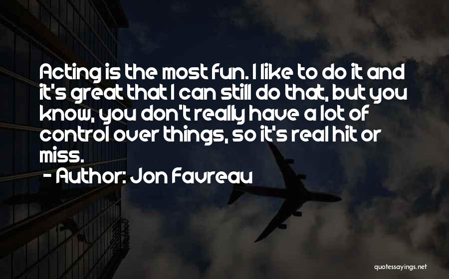 Jon Favreau Quotes: Acting Is The Most Fun. I Like To Do It And It's Great That I Can Still Do That, But