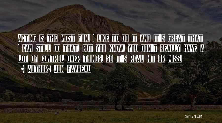 Jon Favreau Quotes: Acting Is The Most Fun. I Like To Do It And It's Great That I Can Still Do That, But