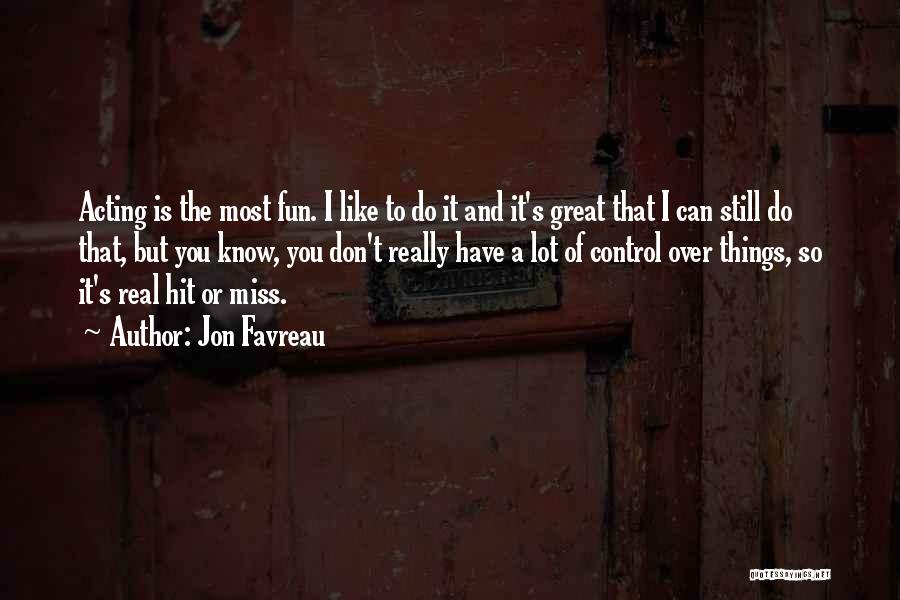 Jon Favreau Quotes: Acting Is The Most Fun. I Like To Do It And It's Great That I Can Still Do That, But