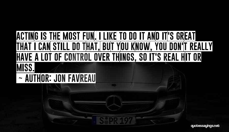 Jon Favreau Quotes: Acting Is The Most Fun. I Like To Do It And It's Great That I Can Still Do That, But