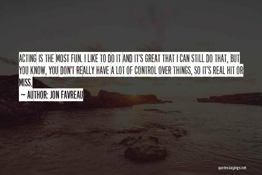 Jon Favreau Quotes: Acting Is The Most Fun. I Like To Do It And It's Great That I Can Still Do That, But