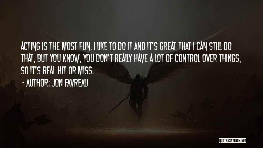 Jon Favreau Quotes: Acting Is The Most Fun. I Like To Do It And It's Great That I Can Still Do That, But