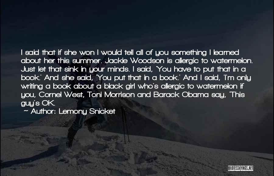 Lemony Snicket Quotes: I Said That If She Won I Would Tell All Of You Something I Learned About Her This Summer. Jackie