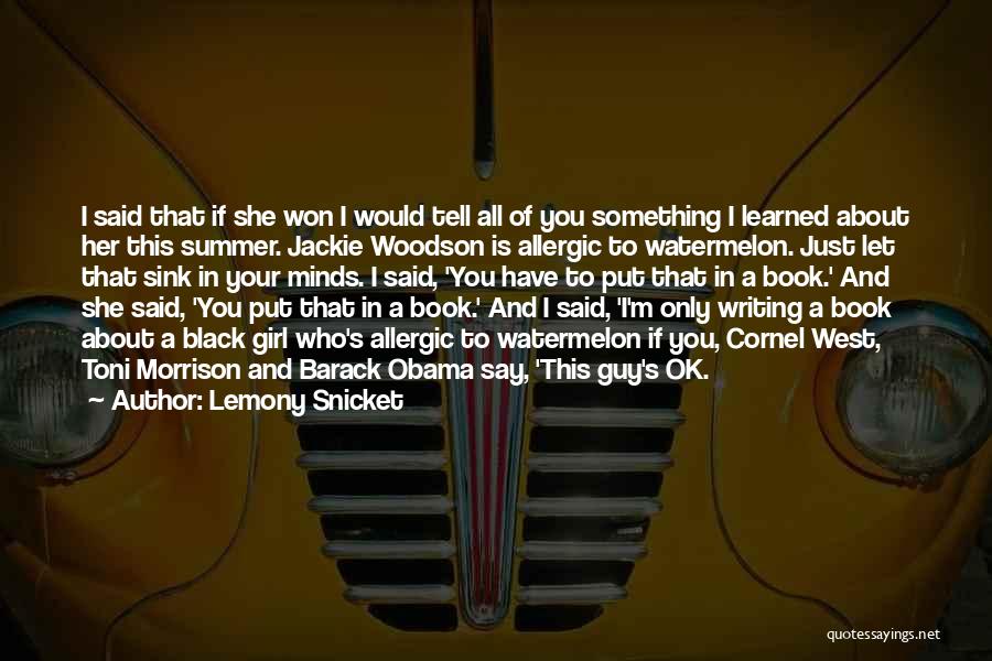 Lemony Snicket Quotes: I Said That If She Won I Would Tell All Of You Something I Learned About Her This Summer. Jackie