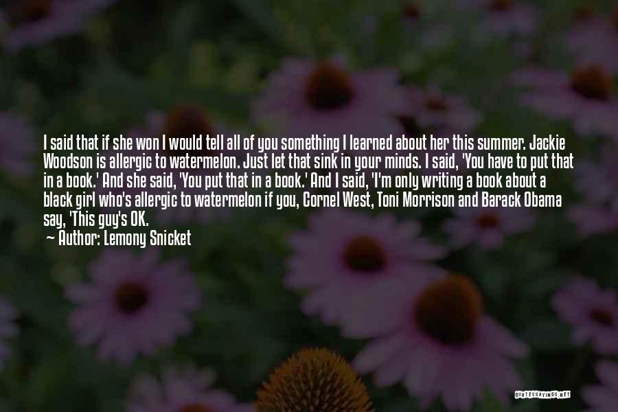 Lemony Snicket Quotes: I Said That If She Won I Would Tell All Of You Something I Learned About Her This Summer. Jackie