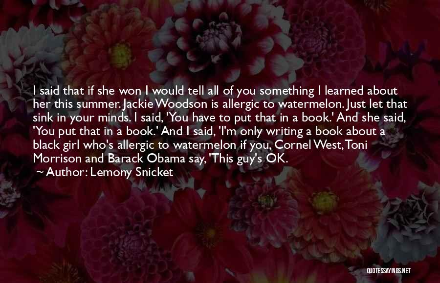 Lemony Snicket Quotes: I Said That If She Won I Would Tell All Of You Something I Learned About Her This Summer. Jackie