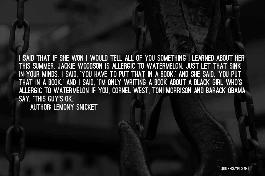 Lemony Snicket Quotes: I Said That If She Won I Would Tell All Of You Something I Learned About Her This Summer. Jackie