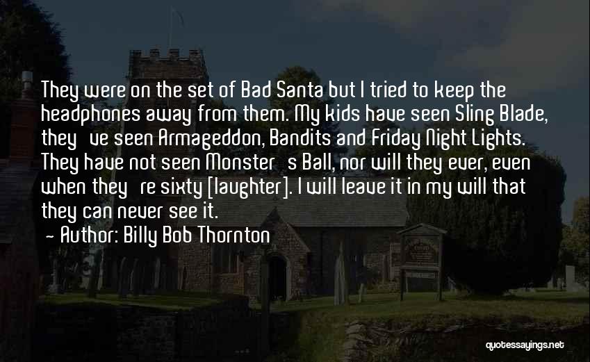 Billy Bob Thornton Quotes: They Were On The Set Of Bad Santa But I Tried To Keep The Headphones Away From Them. My Kids