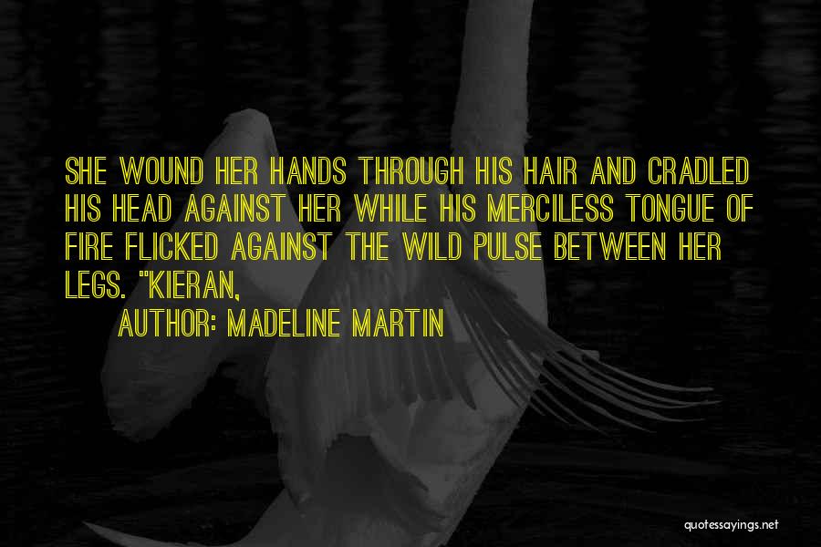 Madeline Martin Quotes: She Wound Her Hands Through His Hair And Cradled His Head Against Her While His Merciless Tongue Of Fire Flicked