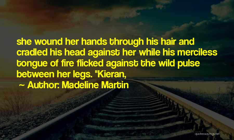 Madeline Martin Quotes: She Wound Her Hands Through His Hair And Cradled His Head Against Her While His Merciless Tongue Of Fire Flicked
