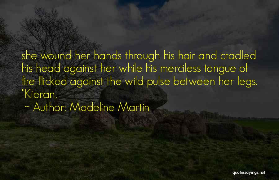 Madeline Martin Quotes: She Wound Her Hands Through His Hair And Cradled His Head Against Her While His Merciless Tongue Of Fire Flicked