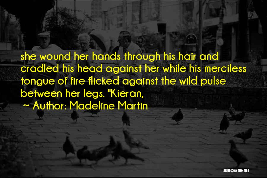 Madeline Martin Quotes: She Wound Her Hands Through His Hair And Cradled His Head Against Her While His Merciless Tongue Of Fire Flicked