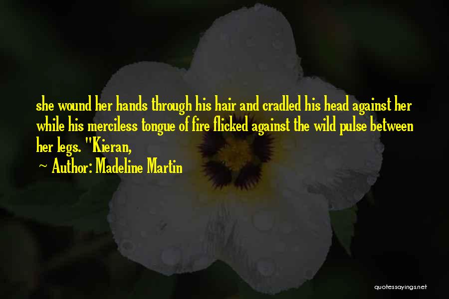 Madeline Martin Quotes: She Wound Her Hands Through His Hair And Cradled His Head Against Her While His Merciless Tongue Of Fire Flicked