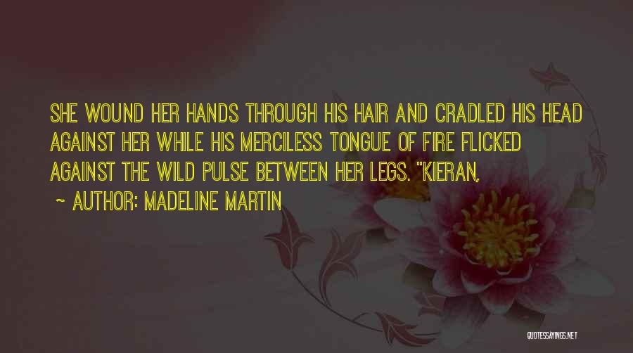 Madeline Martin Quotes: She Wound Her Hands Through His Hair And Cradled His Head Against Her While His Merciless Tongue Of Fire Flicked