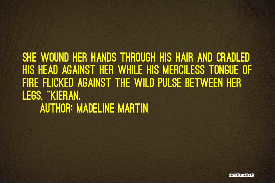 Madeline Martin Quotes: She Wound Her Hands Through His Hair And Cradled His Head Against Her While His Merciless Tongue Of Fire Flicked