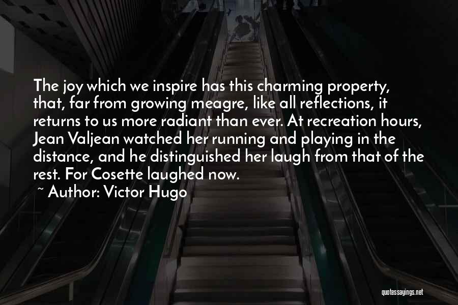 Victor Hugo Quotes: The Joy Which We Inspire Has This Charming Property, That, Far From Growing Meagre, Like All Reflections, It Returns To