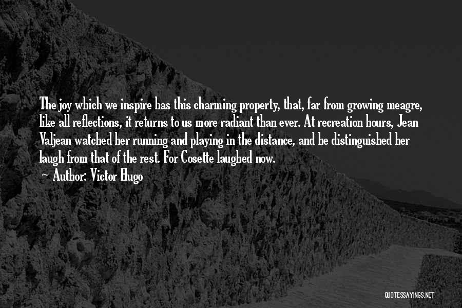 Victor Hugo Quotes: The Joy Which We Inspire Has This Charming Property, That, Far From Growing Meagre, Like All Reflections, It Returns To