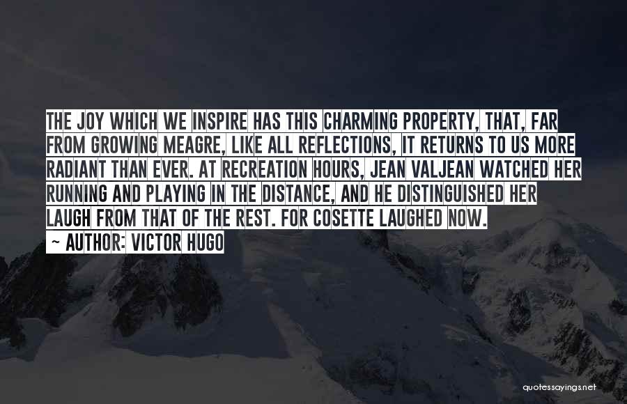 Victor Hugo Quotes: The Joy Which We Inspire Has This Charming Property, That, Far From Growing Meagre, Like All Reflections, It Returns To