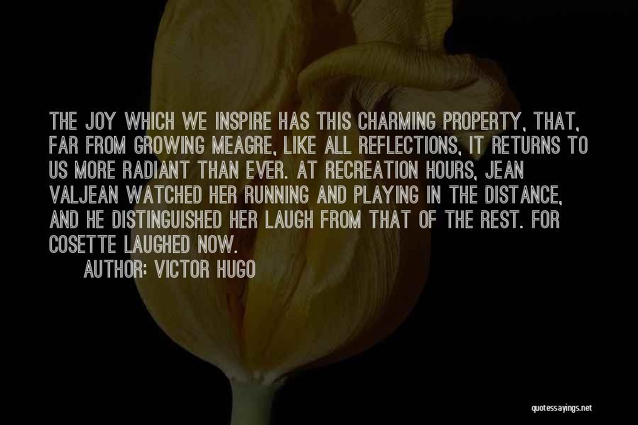 Victor Hugo Quotes: The Joy Which We Inspire Has This Charming Property, That, Far From Growing Meagre, Like All Reflections, It Returns To