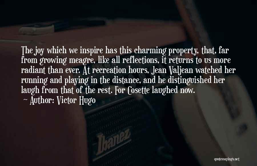 Victor Hugo Quotes: The Joy Which We Inspire Has This Charming Property, That, Far From Growing Meagre, Like All Reflections, It Returns To