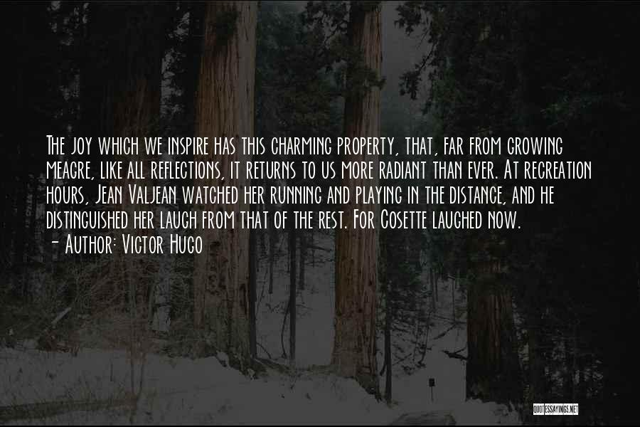 Victor Hugo Quotes: The Joy Which We Inspire Has This Charming Property, That, Far From Growing Meagre, Like All Reflections, It Returns To