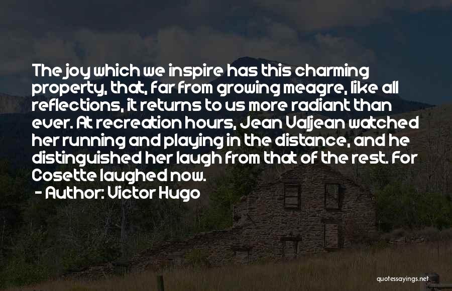 Victor Hugo Quotes: The Joy Which We Inspire Has This Charming Property, That, Far From Growing Meagre, Like All Reflections, It Returns To