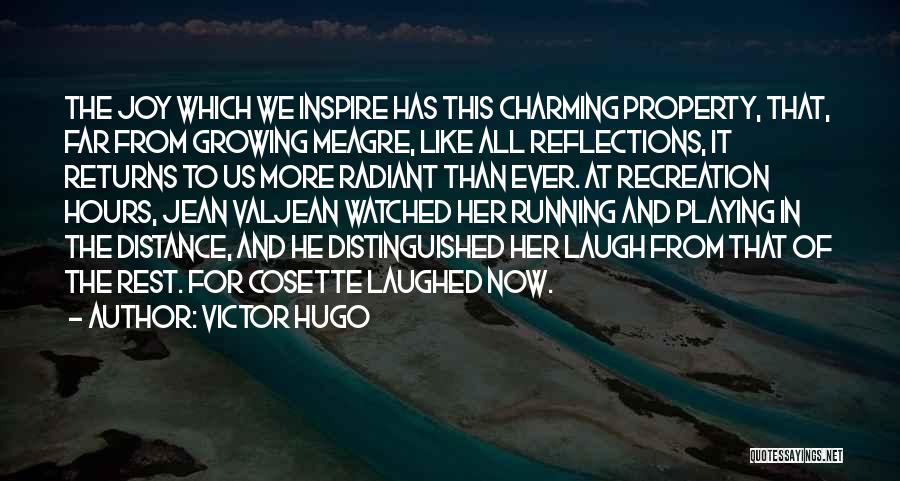 Victor Hugo Quotes: The Joy Which We Inspire Has This Charming Property, That, Far From Growing Meagre, Like All Reflections, It Returns To