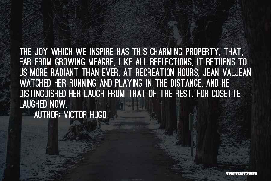 Victor Hugo Quotes: The Joy Which We Inspire Has This Charming Property, That, Far From Growing Meagre, Like All Reflections, It Returns To