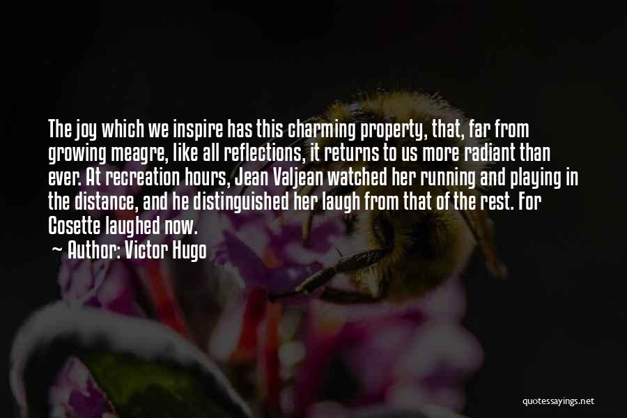 Victor Hugo Quotes: The Joy Which We Inspire Has This Charming Property, That, Far From Growing Meagre, Like All Reflections, It Returns To
