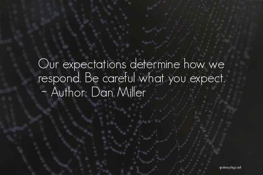 Dan Miller Quotes: Our Expectations Determine How We Respond. Be Careful What You Expect.