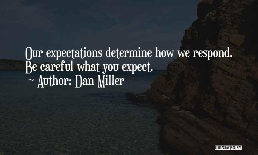 Dan Miller Quotes: Our Expectations Determine How We Respond. Be Careful What You Expect.