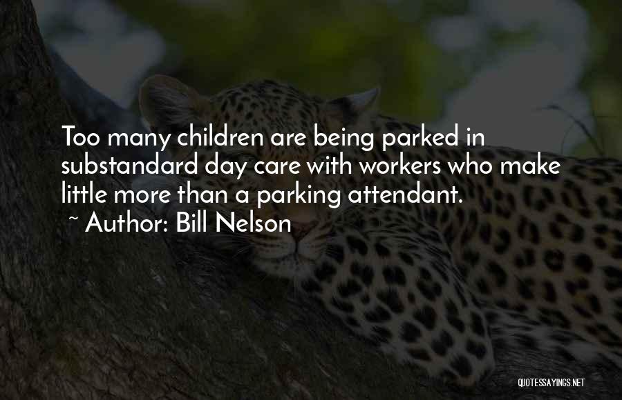 Bill Nelson Quotes: Too Many Children Are Being Parked In Substandard Day Care With Workers Who Make Little More Than A Parking Attendant.