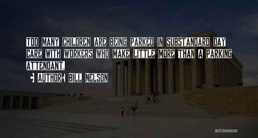 Bill Nelson Quotes: Too Many Children Are Being Parked In Substandard Day Care With Workers Who Make Little More Than A Parking Attendant.