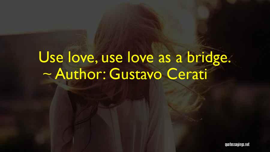 Gustavo Cerati Quotes: Use Love, Use Love As A Bridge.