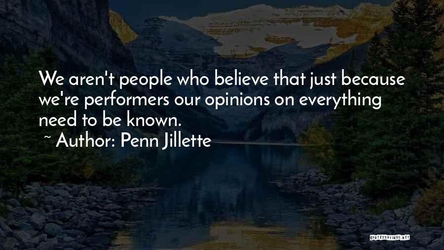 Penn Jillette Quotes: We Aren't People Who Believe That Just Because We're Performers Our Opinions On Everything Need To Be Known.
