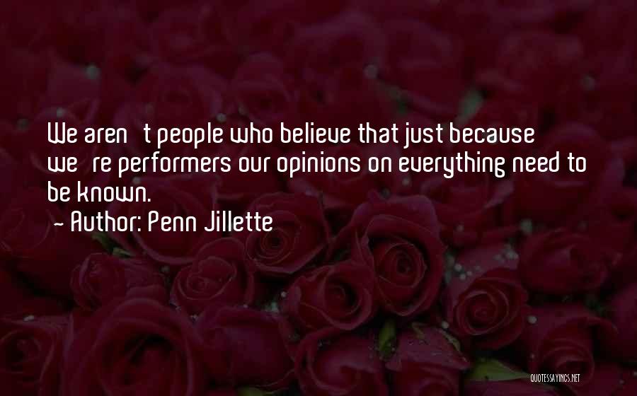 Penn Jillette Quotes: We Aren't People Who Believe That Just Because We're Performers Our Opinions On Everything Need To Be Known.