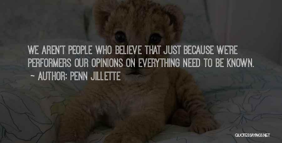 Penn Jillette Quotes: We Aren't People Who Believe That Just Because We're Performers Our Opinions On Everything Need To Be Known.