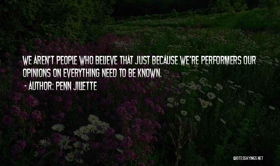 Penn Jillette Quotes: We Aren't People Who Believe That Just Because We're Performers Our Opinions On Everything Need To Be Known.