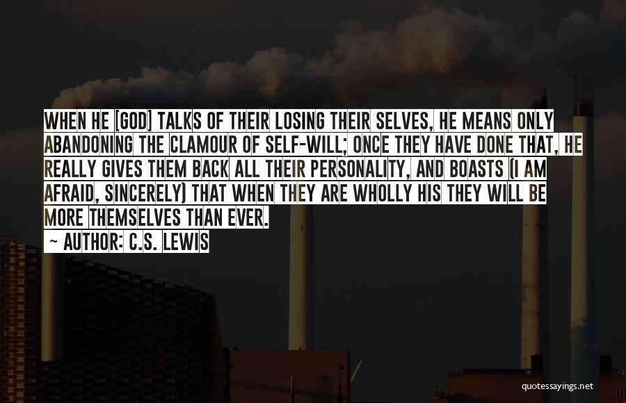 C.S. Lewis Quotes: When He [god] Talks Of Their Losing Their Selves, He Means Only Abandoning The Clamour Of Self-will; Once They Have
