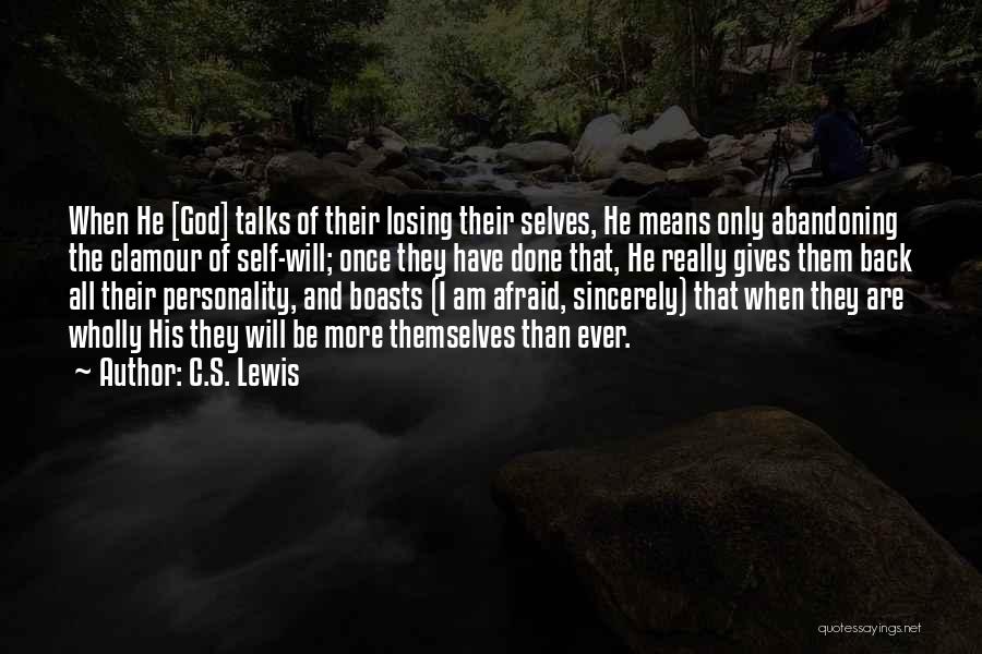 C.S. Lewis Quotes: When He [god] Talks Of Their Losing Their Selves, He Means Only Abandoning The Clamour Of Self-will; Once They Have