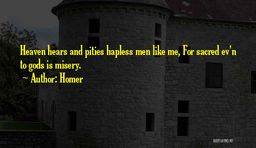 Homer Quotes: Heaven Hears And Pities Hapless Men Like Me, For Sacred Ev'n To Gods Is Misery.