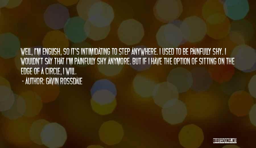 Gavin Rossdale Quotes: Well, I'm English, So It's Intimidating To Step Anywhere. I Used To Be Painfully Shy. I Wouldn't Say That I'm