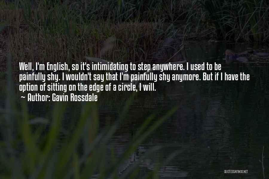 Gavin Rossdale Quotes: Well, I'm English, So It's Intimidating To Step Anywhere. I Used To Be Painfully Shy. I Wouldn't Say That I'm
