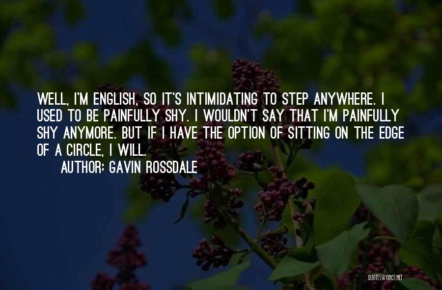 Gavin Rossdale Quotes: Well, I'm English, So It's Intimidating To Step Anywhere. I Used To Be Painfully Shy. I Wouldn't Say That I'm