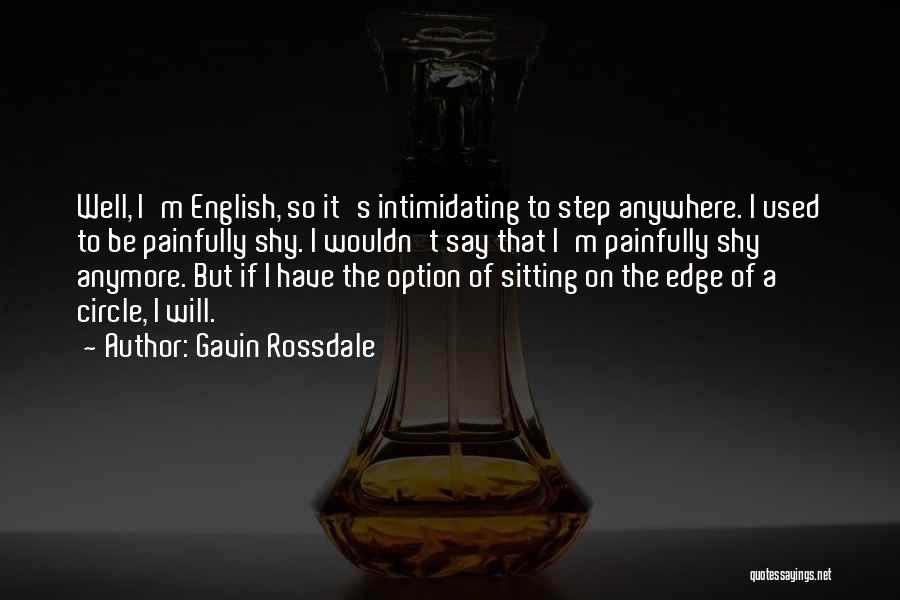 Gavin Rossdale Quotes: Well, I'm English, So It's Intimidating To Step Anywhere. I Used To Be Painfully Shy. I Wouldn't Say That I'm