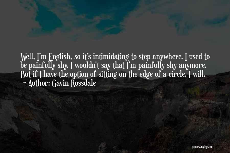Gavin Rossdale Quotes: Well, I'm English, So It's Intimidating To Step Anywhere. I Used To Be Painfully Shy. I Wouldn't Say That I'm