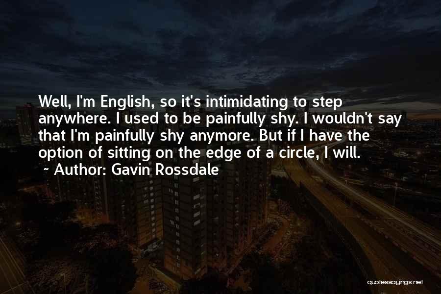 Gavin Rossdale Quotes: Well, I'm English, So It's Intimidating To Step Anywhere. I Used To Be Painfully Shy. I Wouldn't Say That I'm